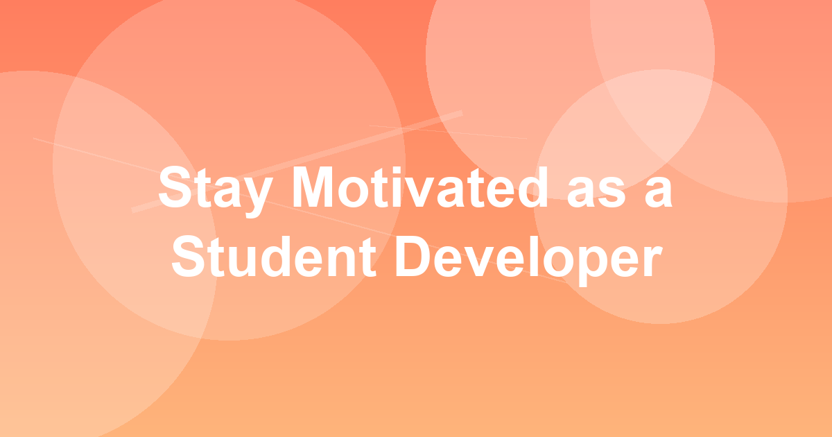 How to Stay Motivated as a Student Developer